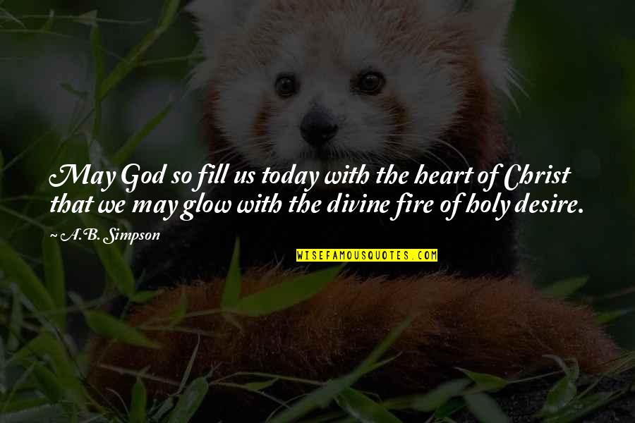 Heart On Fire Quotes By A.B. Simpson: May God so fill us today with the