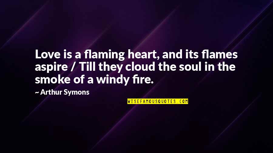 Heart On Fire Quotes By Arthur Symons: Love is a flaming heart, and its flames