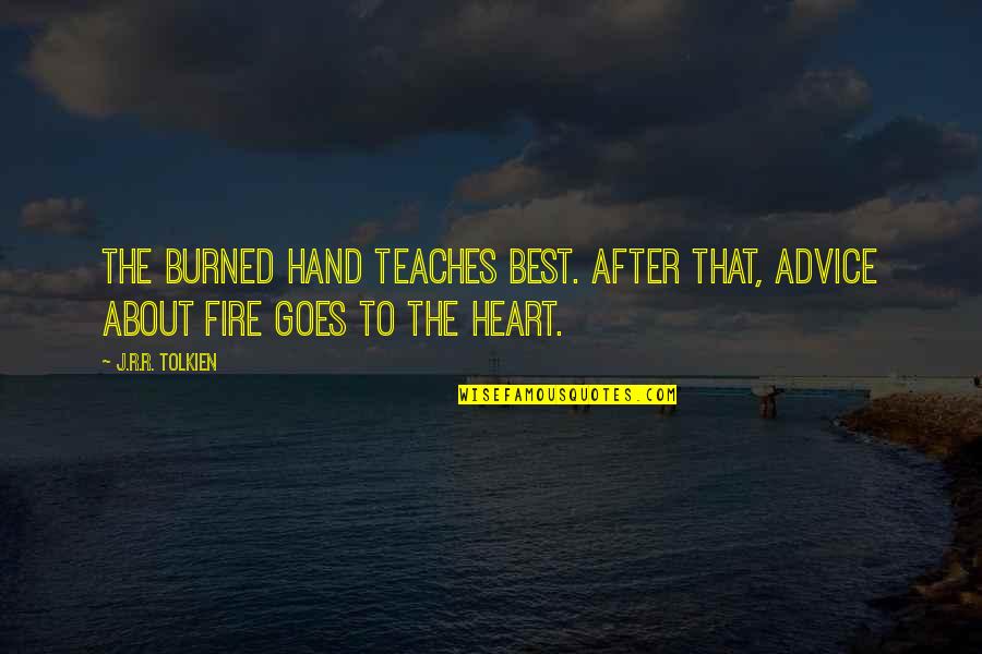 Heart On Fire Quotes By J.R.R. Tolkien: The burned hand teaches best. After that, advice