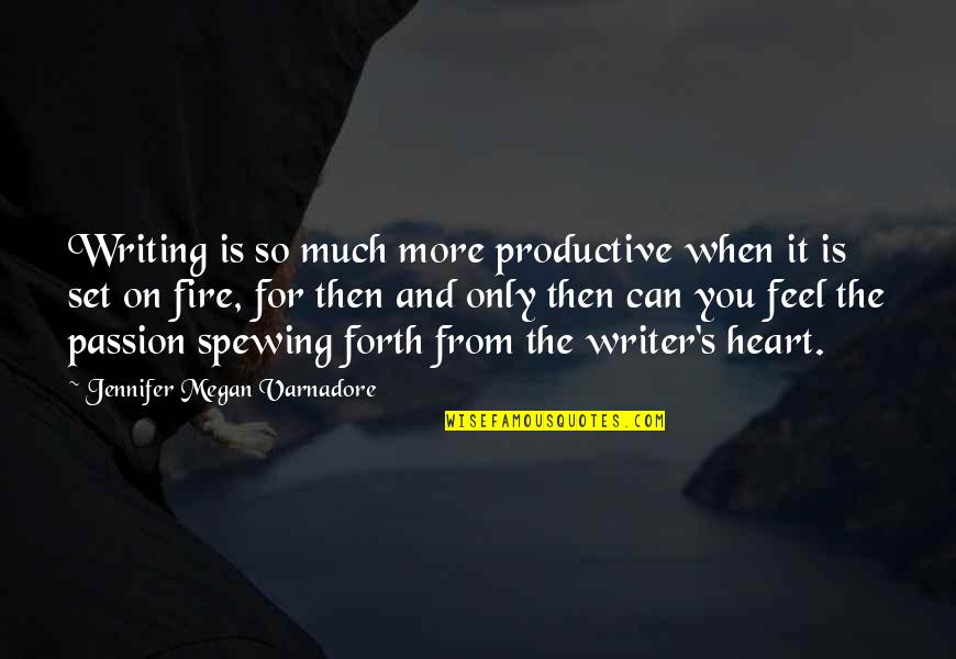 Heart On Fire Quotes By Jennifer Megan Varnadore: Writing is so much more productive when it