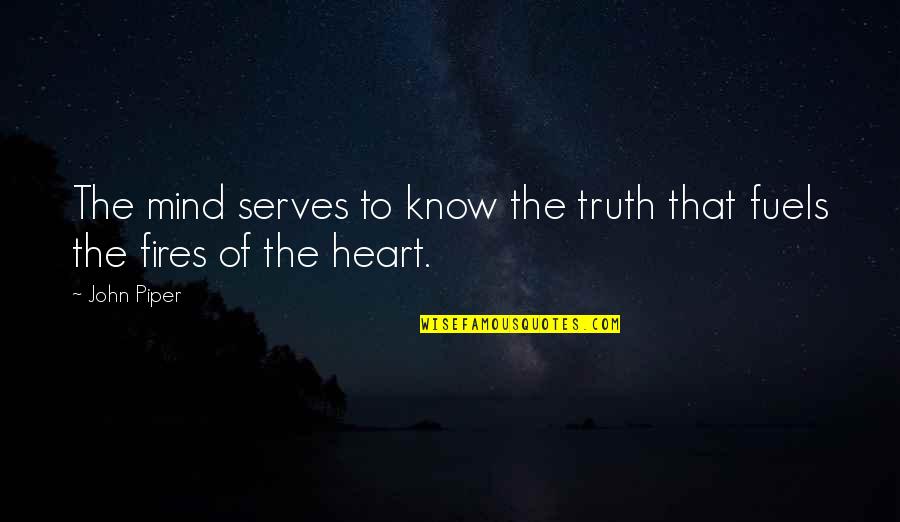 Heart On Fire Quotes By John Piper: The mind serves to know the truth that