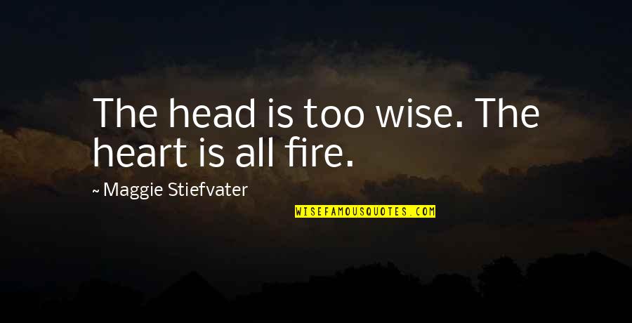Heart On Fire Quotes By Maggie Stiefvater: The head is too wise. The heart is
