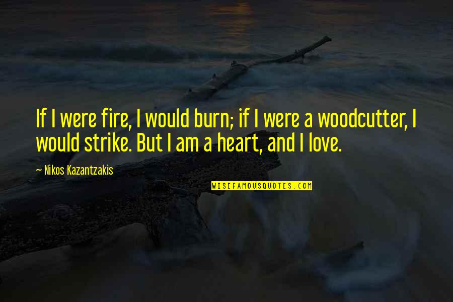 Heart On Fire Quotes By Nikos Kazantzakis: If I were fire, I would burn; if