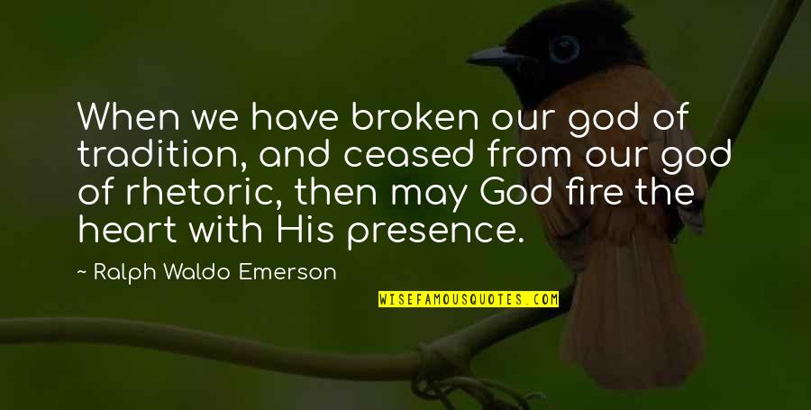 Heart On Fire Quotes By Ralph Waldo Emerson: When we have broken our god of tradition,