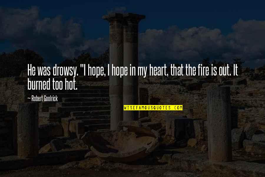 Heart On Fire Quotes By Robert Goolrick: He was drowsy. "I hope, I hope in