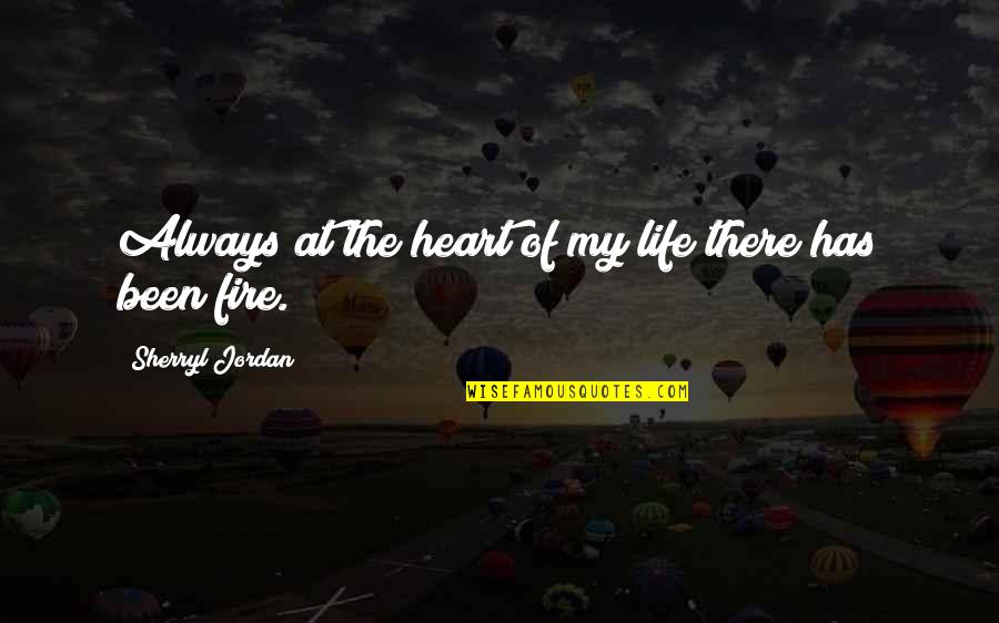 Heart On Fire Quotes By Sherryl Jordan: Always at the heart of my life there