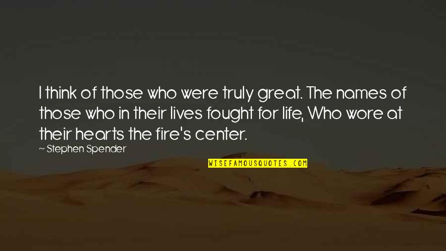 Heart On Fire Quotes By Stephen Spender: I think of those who were truly great.