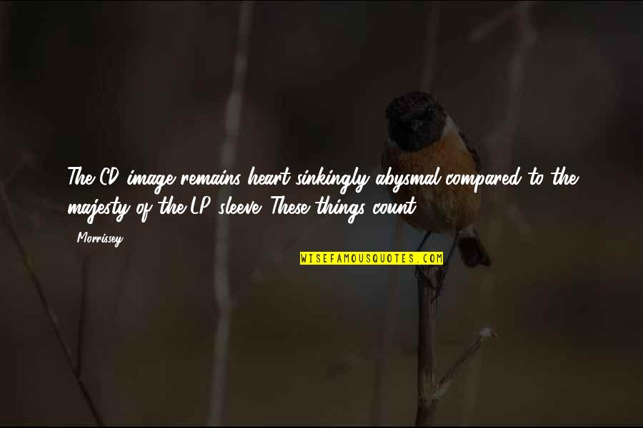 Heart On My Sleeve Quotes By Morrissey: The CD image remains heart-sinkingly abysmal compared to Heart On My Sleeve Quotes By Morrissey: The CD image remains heart-sinkingly abysmal compared to