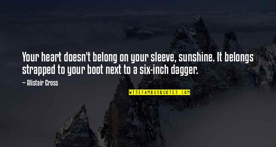 Heart On Sleeve Quotes By Alistair Cross: Your heart doesn't belong on your sleeve, sunshine. Heart On Sleeve Quotes By Alistair Cross: Your heart doesn't belong on your sleeve, sunshine.