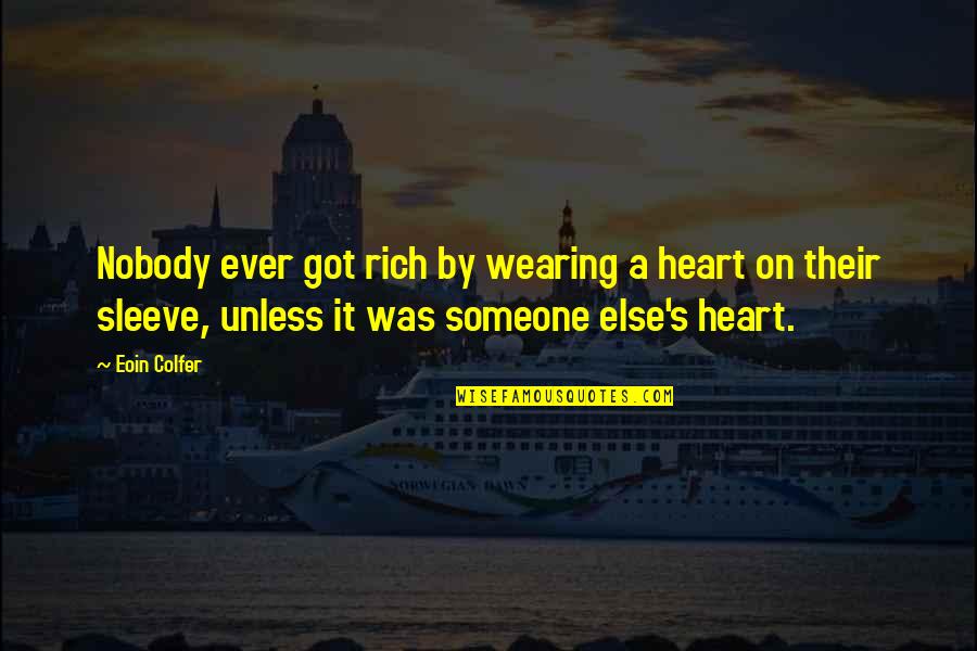 Heart On Sleeve Quotes By Eoin Colfer: Nobody ever got rich by wearing a heart Heart On Sleeve Quotes By Eoin Colfer: Nobody ever got rich by wearing a heart