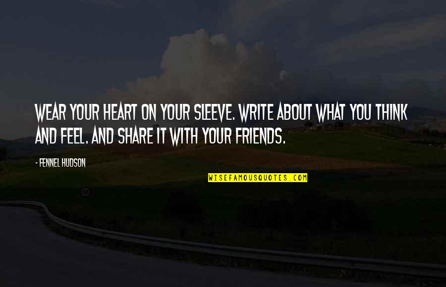 Heart On Sleeve Quotes By Fennel Hudson: Wear your heart on your sleeve. Write about Heart On Sleeve Quotes By Fennel Hudson: Wear your heart on your sleeve. Write about