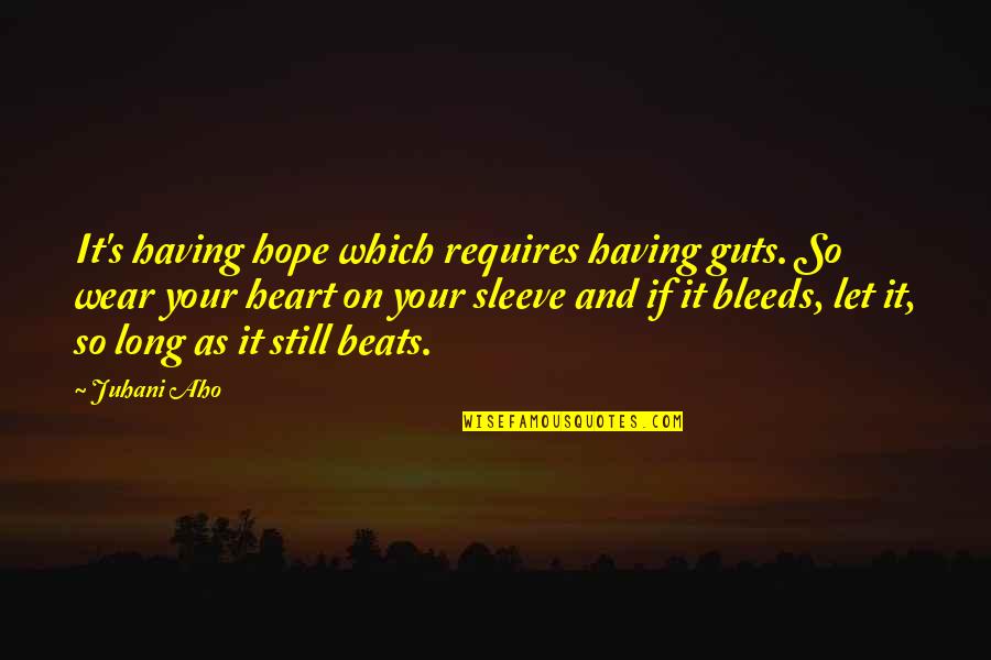Heart On Sleeve Quotes By Juhani Aho: It's having hope which requires having guts. So Heart On Sleeve Quotes By Juhani Aho: It's having hope which requires having guts. So