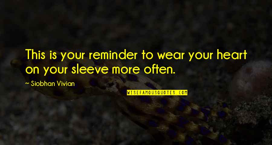 Heart On Sleeve Quotes By Siobhan Vivian: This is your reminder to wear your heart Heart On Sleeve Quotes By Siobhan Vivian: This is your reminder to wear your heart