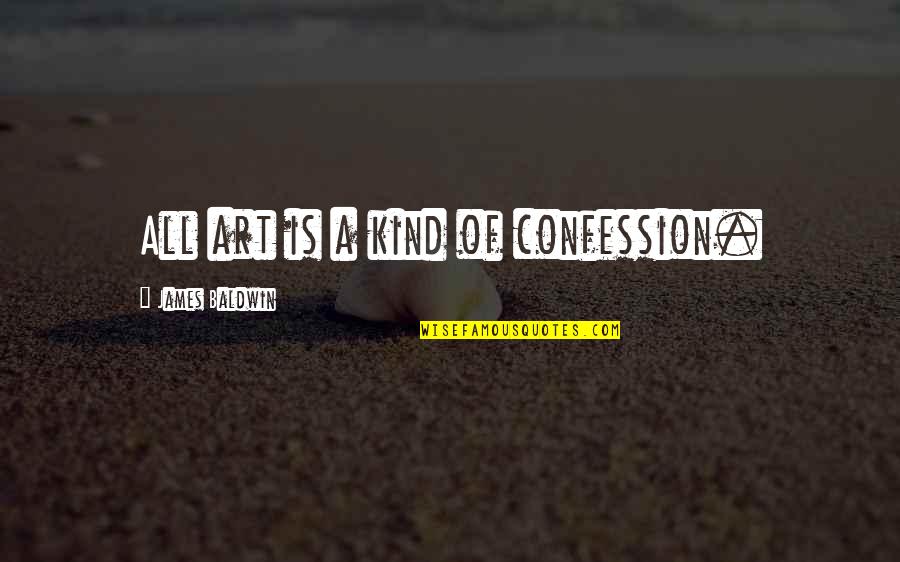 Heart Operation Quotes By James Baldwin: All art is a kind of confession.