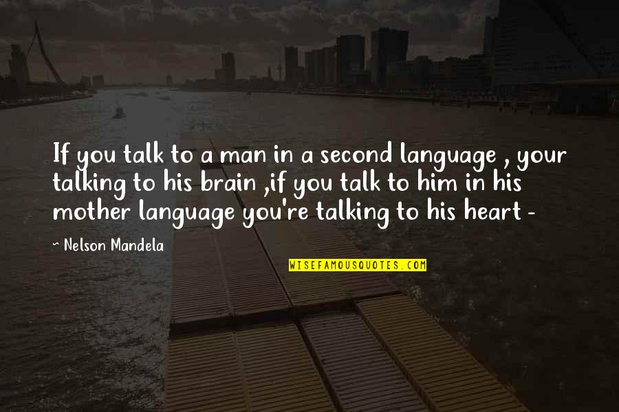 Heart Or Brain Quotes By Nelson Mandela: If you talk to a man in a