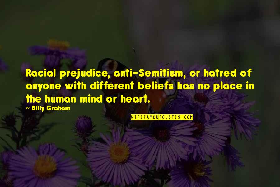 Heart Or Mind Quotes By Billy Graham: Racial prejudice, anti-Semitism, or hatred of anyone with Heart Or Mind Quotes By Billy Graham: Racial prejudice, anti-Semitism, or hatred of anyone with