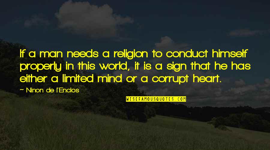 Heart Or Mind Quotes By Ninon De L'Enclos: If a man needs a religion to conduct Heart Or Mind Quotes By Ninon De L'Enclos: If a man needs a religion to conduct