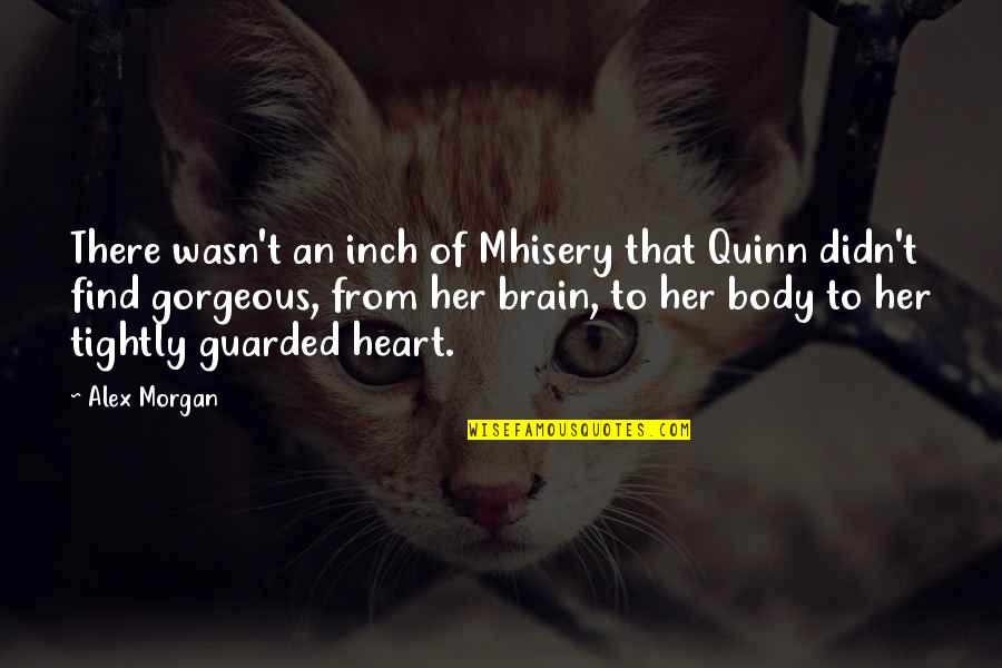 Heart Over Brain Quotes By Alex Morgan: There wasn't an inch of Mhisery that Quinn