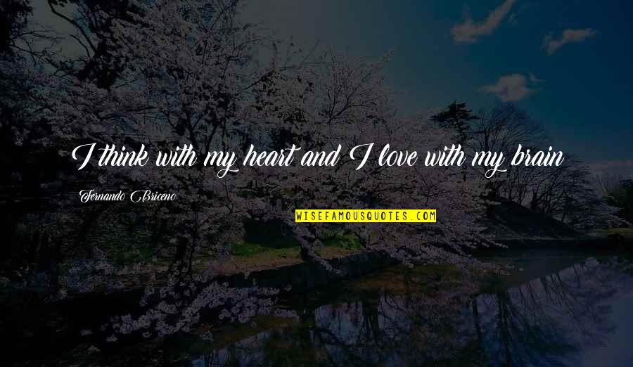 Heart Over Brain Quotes By Fernando Briceno: I think with my heart and I love