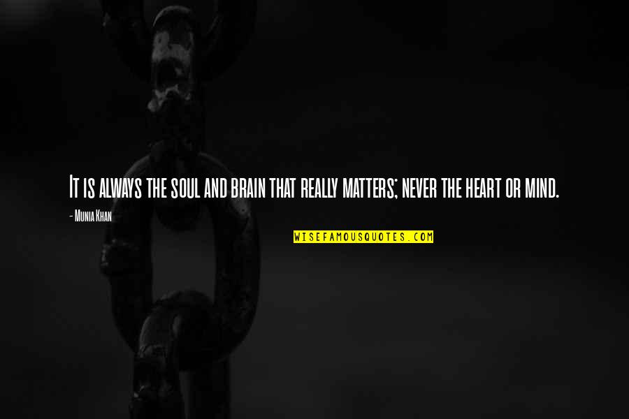 Heart Over Brain Quotes By Munia Khan: It is always the soul and brain that