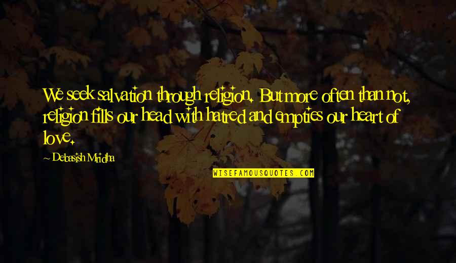 Heart Over Head Quotes By Debasish Mridha: We seek salvation through religion. But more often Heart Over Head Quotes By Debasish Mridha: We seek salvation through religion. But more often