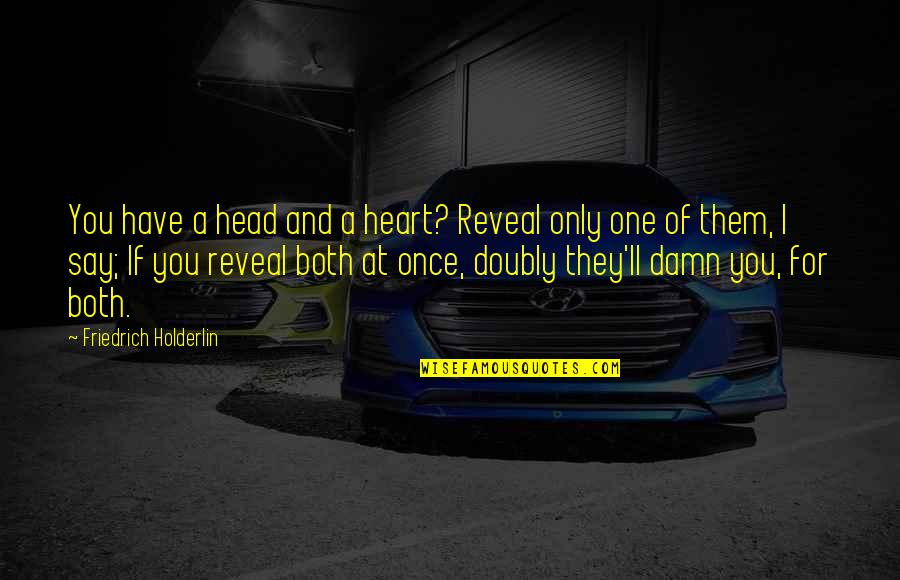 Heart Over Head Quotes By Friedrich Holderlin: You have a head and a heart? Reveal Heart Over Head Quotes By Friedrich Holderlin: You have a head and a heart? Reveal