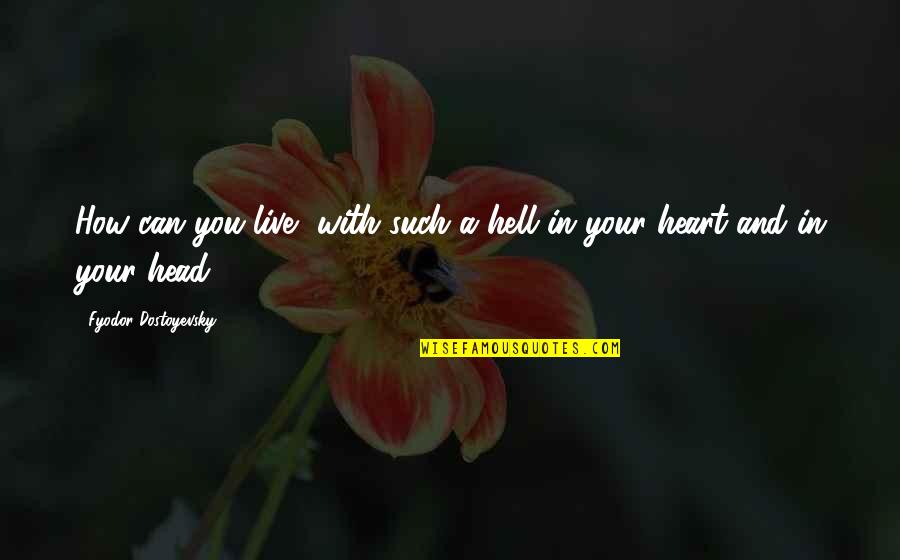 Heart Over Head Quotes By Fyodor Dostoyevsky: How can you live, with such a hell