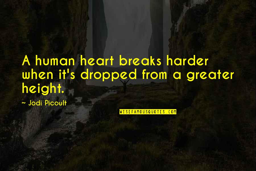 Heart Over Height Quotes By Jodi Picoult: A human heart breaks harder when it's dropped