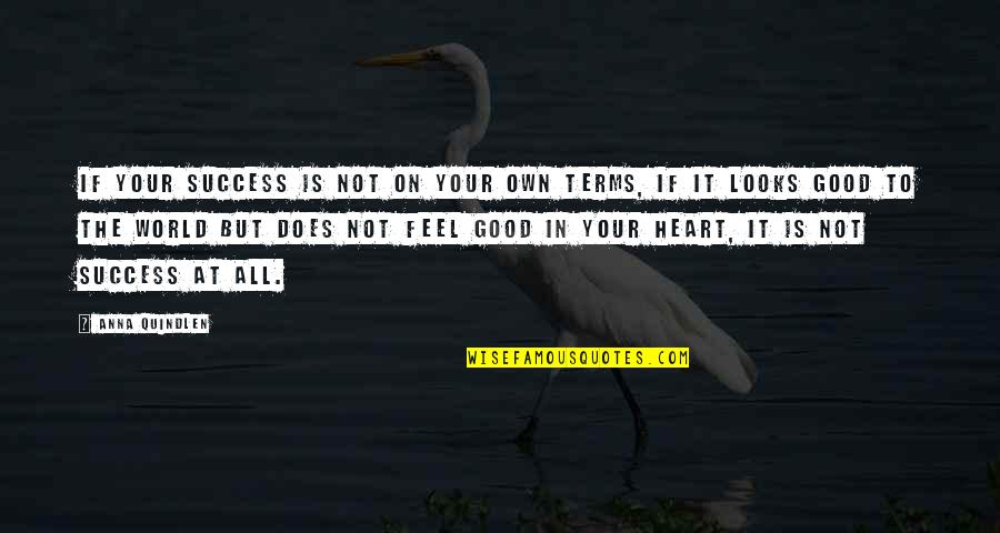 Heart Over Looks Quotes By Anna Quindlen: If your success is not on your own Heart Over Looks Quotes By Anna Quindlen: If your success is not on your own