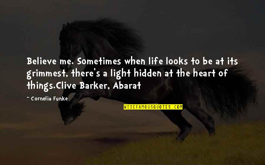 Heart Over Looks Quotes By Cornelia Funke: Believe me. Sometimes when life looks to be Heart Over Looks Quotes By Cornelia Funke: Believe me. Sometimes when life looks to be