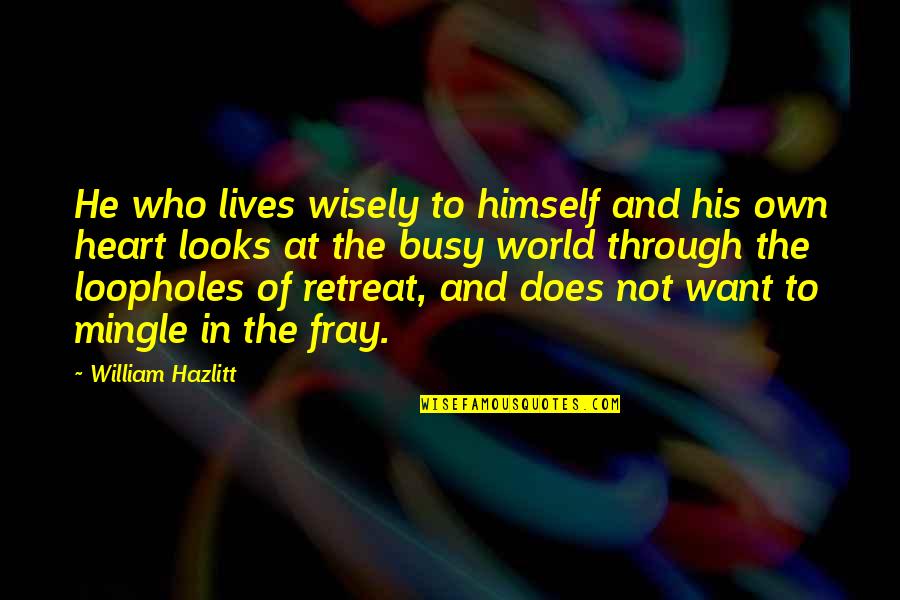 Heart Over Looks Quotes By William Hazlitt: He who lives wisely to himself and his Heart Over Looks Quotes By William Hazlitt: He who lives wisely to himself and his