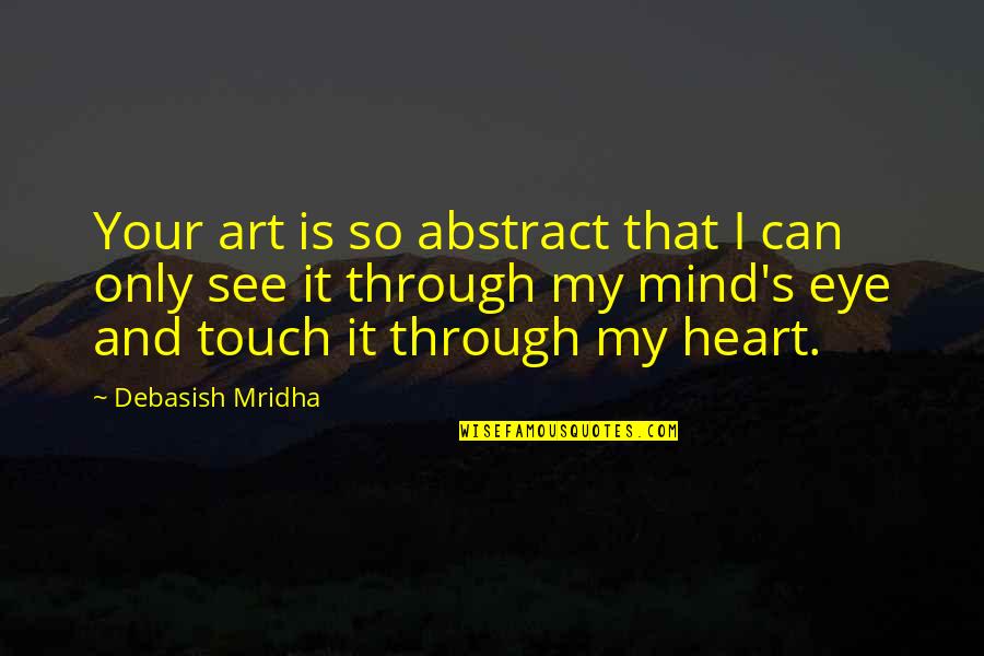 Heart Over Mind Quotes By Debasish Mridha: Your art is so abstract that I can