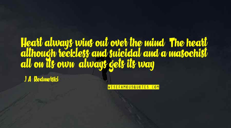 Heart Over Mind Quotes By J.A. Redmerski: Heart always wins out over the mind. The