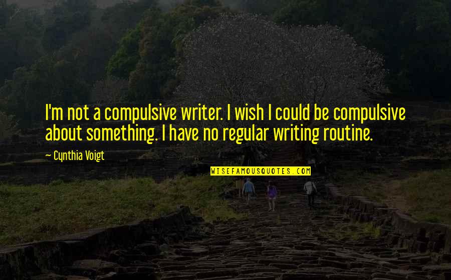 Heart Over Talent Quotes By Cynthia Voigt: I'm not a compulsive writer. I wish I