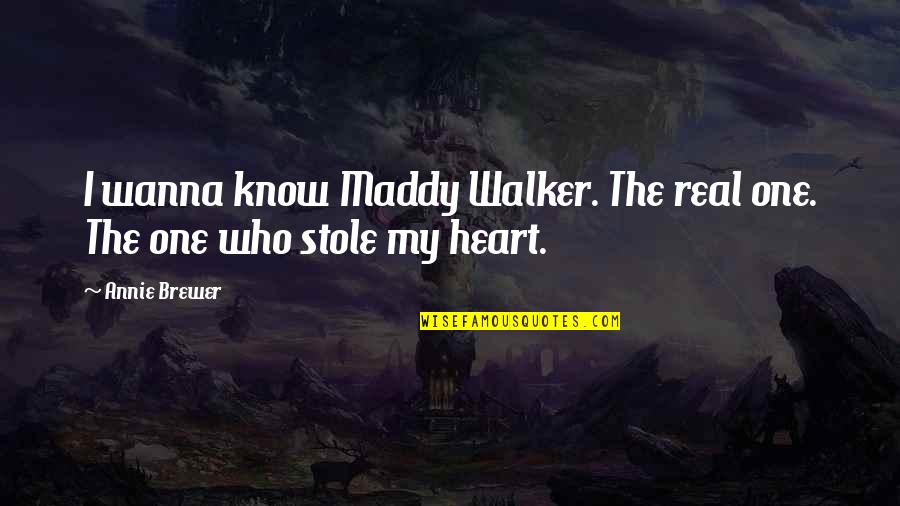 Heart Pain In Love Quotes By Annie Brewer: I wanna know Maddy Walker. The real one.