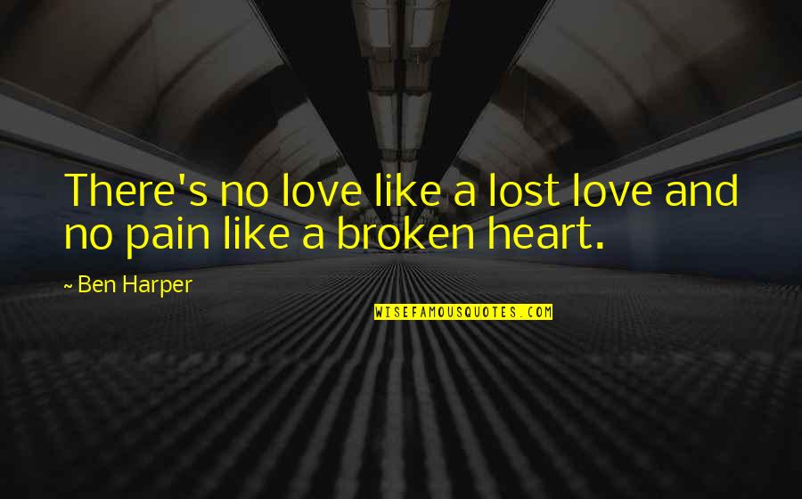 Heart Pain In Love Quotes By Ben Harper: There's no love like a lost love and