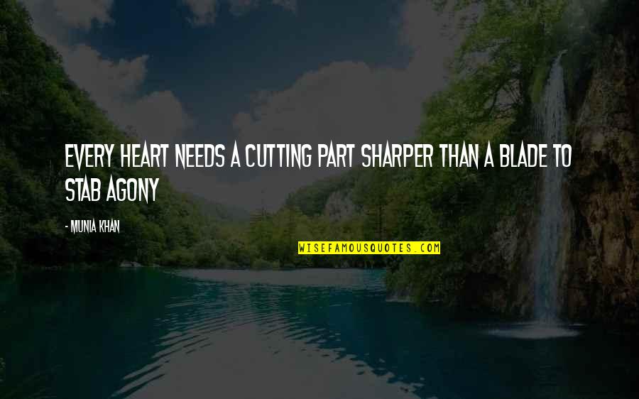 Heart Pain In Love Quotes By Munia Khan: Every heart needs a cutting part sharper than