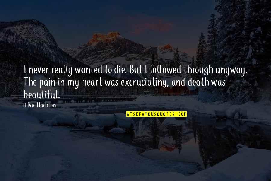 Heart Pain In Love Quotes By Rae Hachton: I never really wanted to die. But I