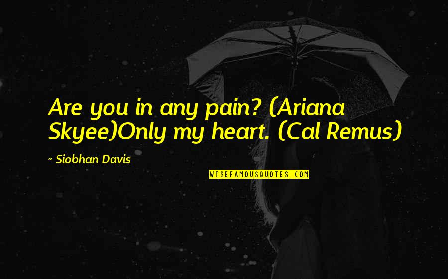 Heart Pain In Love Quotes By Siobhan Davis: Are you in any pain? (Ariana Skyee)Only my