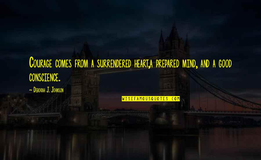Heart Pain Love Quotes By Deborah J. Johnson: Courage comes from a surrendered heart,a prepared mind,