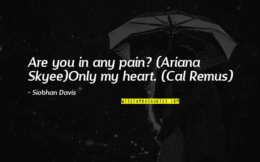 Heart Pain Love Quotes By Siobhan Davis: Are you in any pain? (Ariana Skyee)Only my