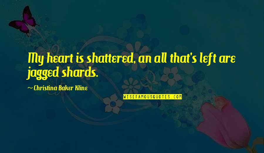 Heart Pain Quotes By Christina Baker Kline: My heart is shattered, an all that's left