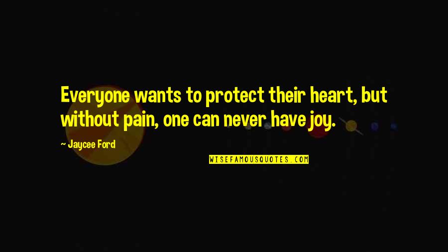 Heart Pain Quotes By Jaycee Ford: Everyone wants to protect their heart, but without