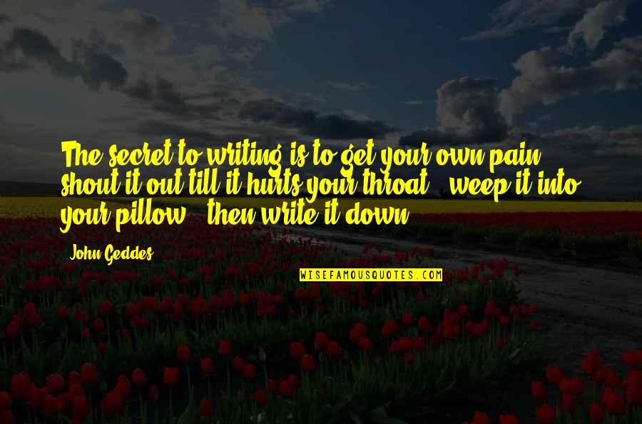 Heart Pain Quotes By John Geddes: The secret to writing is to get your