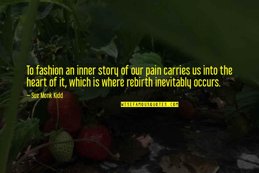 Heart Pain Quotes By Sue Monk Kidd: To fashion an inner story of our pain