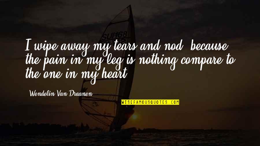 Heart Pain Quotes By Wendelin Van Draanen: I wipe away my tears and nod, because