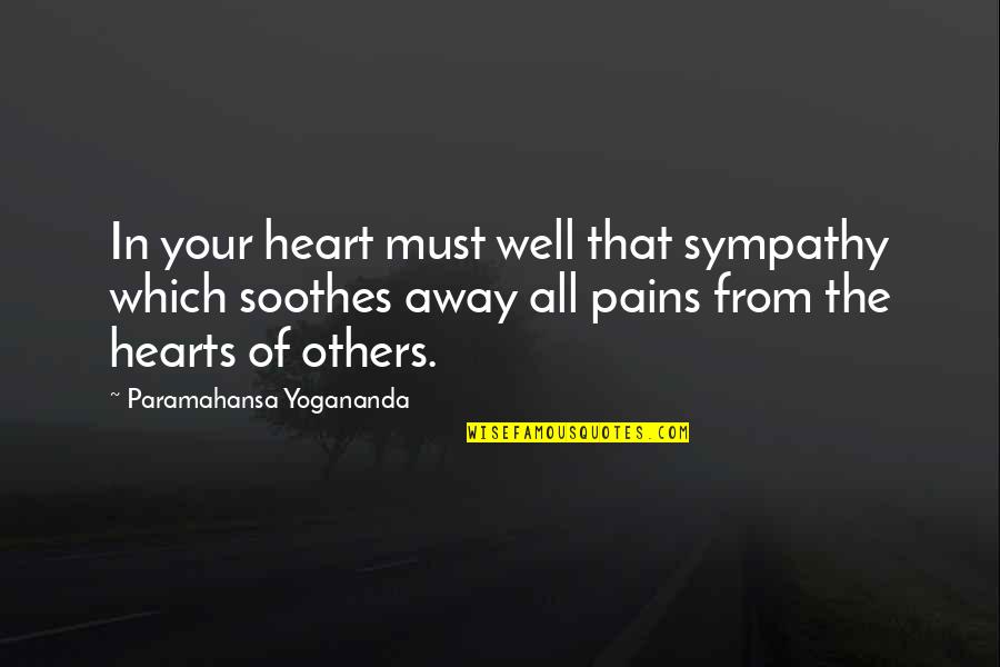 Heart Pains Quotes By Paramahansa Yogananda: In your heart must well that sympathy which