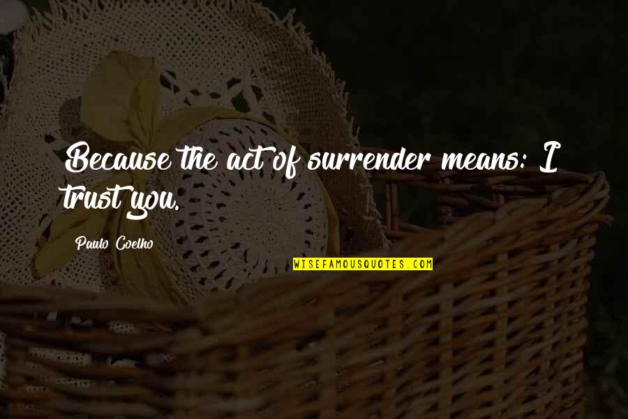 Heart Pains Quotes By Paulo Coelho: Because the act of surrender means: I trust