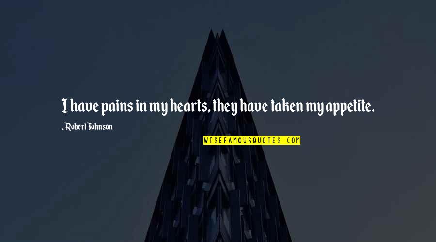 Heart Pains Quotes By Robert Johnson: I have pains in my hearts, they have