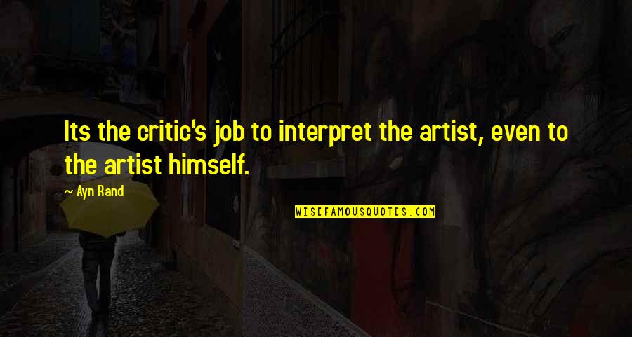 Heart Palpitation Quotes By Ayn Rand: Its the critic's job to interpret the artist,